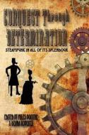 Conquest Through Determination: A Steampunk Anthology di Gustavo Bondoni edito da Pill Hill Press