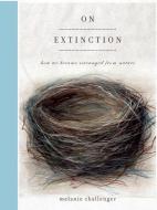 On Extinction: How We Became Estranged from Nature di Melanie Challenger edito da COUNTERPOINT PR
