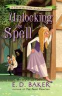 Unlocking the Spell: A Tale of the Wide-Awake Princess di E. D. Baker edito da BLOOMSBURY