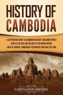 HISTORY OF CAMBODIA: A CAPTIVATING GUIDE di CAPTIVATING HISTORY edito da LIGHTNING SOURCE UK LTD