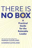 There Is No Box: A Practical Guide for the Relatable Leader di Simon Cleveland, Marissa Cleveland edito da BENBELLA BOOKS