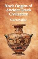 Black Origins Of Anient Greek Civilization di Gert Muller edito da Lushena Books