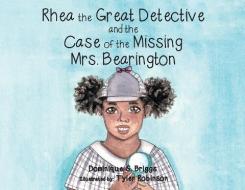 Rhea the Great Detective and the Case of the Missing Mrs. Bearington di Dominique S. Briggs edito da COVENANT BOOKS