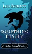 SOMETHING FISHY di LOIS SCHMITT edito da LIGHTNING SOURCE UK LTD
