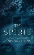 The Spirit di D. Nichole King edito da Limitless Publishing