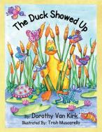 The Duck Showed Up di Dorothy van Kirk edito da Palmetto Publishing
