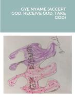 Gye Nyame (accept God, Receive God, Take God) di KONADU Gloria Adwoa Amoanimaa KONADU, Aeraye Stories by Aeraye edito da Lulu Press