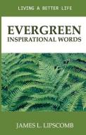 Evergreen - Inspirational Words: Living a Better Life di James L. Lipscomb edito da BOOKBABY