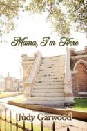 Mama, I'm Here di Judy Garwood edito da Friesenpress