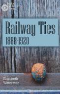 Railway Ties 1888-1920 di Elizabeth Waterston edito da LIGHTNING SOURCE INC