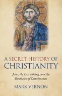 Secret History of Christianity, A di Mark Vernon edito da John Hunt Publishing