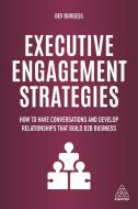 Executive Engagement Strategies: How to Have Conversations and Develop Relationships That Build B2B Business di Bev Burgess edito da KOGAN PAGE