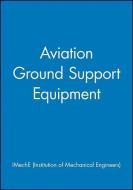 Aviation Ground Support Equipment di IMechE (Institution of Mechanical Engineers) edito da Wiley-Blackwell