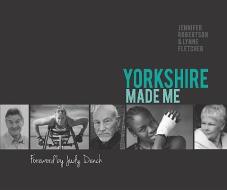 Yorkshire Made Me di Jennifer Robertson, Lynne Fletcher edito da Carnegie Publishing Ltd