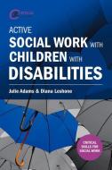 Active Social Work with Children with Disabilities di Julie Adams, Diana Leshone edito da Critical Publishing Ltd