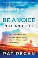 Be a Voice, Not an Echo di Pat Regan edito da Zaccmedia
