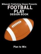 Football Play Design Book: Design Your Own Plays! di Mikazuki Publishing House edito da Mikazuki Publishing House