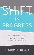 Shift in Progress: Faith Principles for Your Journey Through Destiny di Harry Rhau edito da STILLWATER RIVER PUBN
