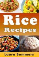 Rice Recipes di Laura Sommers edito da Createspace Independent Publishing Platform
