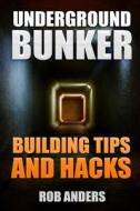 Underground Bunker: Building Tips and Hacks di Rob Anders edito da Createspace Independent Publishing Platform