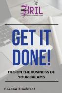 Get It Done!: Build the Business of Your Dreams di Sorana Blackfoot edito da Createspace Independent Publishing Platform