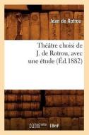 Theatre Choisi de J. de Rotrou, Avec Une Etude (Ed.1882) di Jean Rotrou edito da Hachette Livre - Bnf