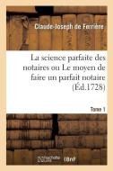 La Science Parfaite Des Notaires Ou Le Moyen de Faire Un Parfait Notaire. Tome 1 di Ferriere-C J. edito da Hachette Livre - BNF