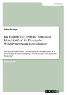 Die Fußball-WM 1990 als "Nationaler Identitätstifter" im Prozess der Wiedervereinigung Deutschlands? di Julius Droege edito da GRIN Verlag