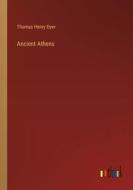 Ancient Athens di Thomas Henry Dyer edito da Outlook Verlag