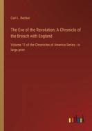 The Eve of the Revolution; A Chronicle of the Breach with England di Carl L. Becker edito da Outlook Verlag