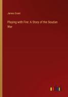 Playing with Fire: A Story of the Soudan War di James Grant edito da Outlook Verlag