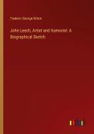 John Leech, Artist and Humorist: A Biographical Sketch di Frederic George Kitton edito da Outlook Verlag
