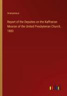Report of the Deputies on the Kaffrarian Mission of the United Presbyterian Church, 1883 di Anonymous edito da Outlook Verlag
