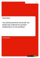Die parlamentarische Kontrolle der Regierung während der großen Koalition(en) in Deutschland di Pascal König edito da GRIN Publishing