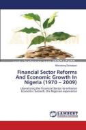 Financial Sector Reforms And Economic Growth In Nigeria (1970 - 2009) di Mfonobong Etokakpan edito da LAP Lambert Academic Publishing
