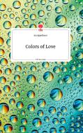 Colors of Love. Life is a Story - story.one di Ina Appeltauer edito da story.one publishing