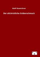 Der altchristliche Gräberschmuck di Adolf Hasenclever edito da Outlook Verlag
