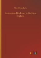 Customs and Fashions in Old New England di Alice Morse Earle edito da Outlook Verlag