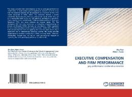 EXECUTIVE COMPENSATION AND FIRM PERFORMANCE di Shu Tian, Peter L Swan edito da LAP Lambert Acad. Publ.