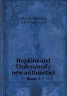 Hopkins And Underwood's New Arithmetics Book 1 di John W Hopkins, P H Underwood edito da Book On Demand Ltd.
