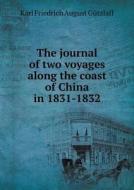 The Journal Of Two Voyages Along The Coast Of China In 1831-1832 di Karl Friedrich August Gutzlaff edito da Book On Demand Ltd.
