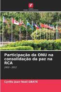 Participação da ONU na consolidação da paz na RCA di Cyrille Jean Noël Gbate edito da Edições Nosso Conhecimento