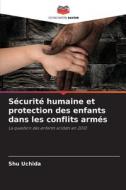 Sécurité humaine et protection des enfants dans les conflits armés di Shu Uchida edito da Editions Notre Savoir