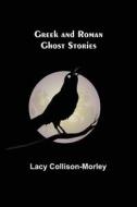 Greek and Roman Ghost Stories di Lacy Collison-Morley edito da Alpha Editions