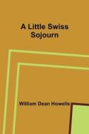 A Little Swiss Sojourn di William Dean Howells edito da Alpha Editions