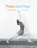 Props para Yoga Vol. I: Una Guía para la práctica del Yoga Iyengar con Props di Eyal Shifroni edito da LIGHTNING SOURCE INC