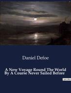 A New Voyage Round The World By A Course Never Sailed Before di Daniel Defoe edito da Culturea