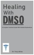 Healing With DMSO. di Dr Tracy Brian edito da Independently Published