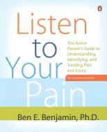Listen to Your Pain: The Active Person's Guide to Understanding, Identifying, and Treating Pain and I Njury di Ben E. Benjamin edito da PENGUIN GROUP