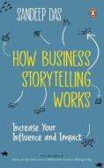 How Business Storytelling Works: Increase Your Influence and Impact di Sandeep Das edito da PENGUIN BUSINESS